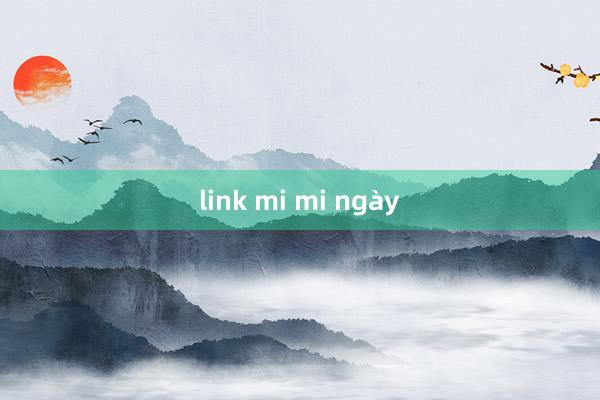 link mi mi ngày