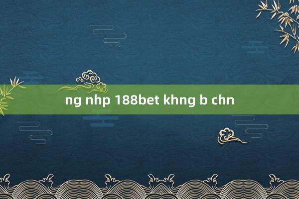 ng nhp 188bet khng b chn