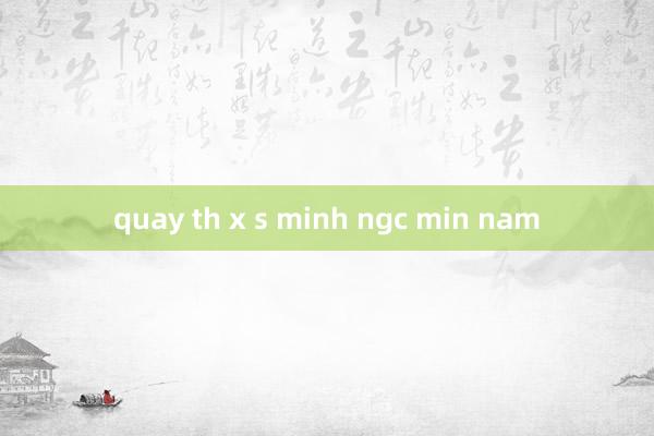 quay th x s minh ngc min nam