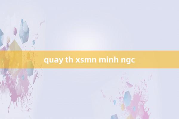 quay th xsmn minh ngc