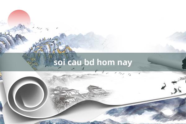 soi cau bd hom nay