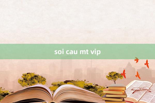 soi cau mt vip