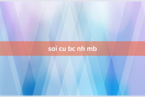 soi cu bc nh mb