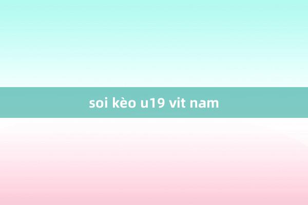 soi kèo u19 vit nam