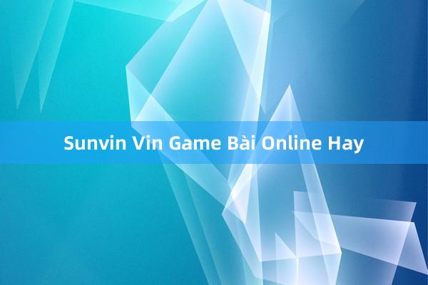 Sunvin Vin Game Bài Online Hay