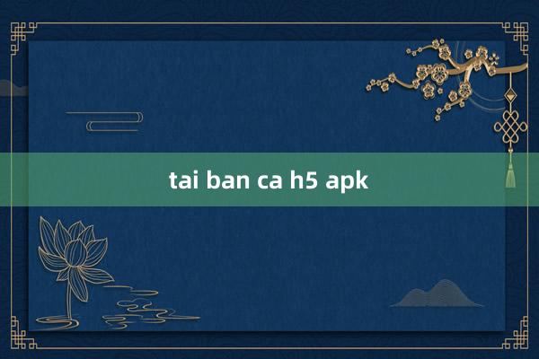 tai ban ca h5 apk