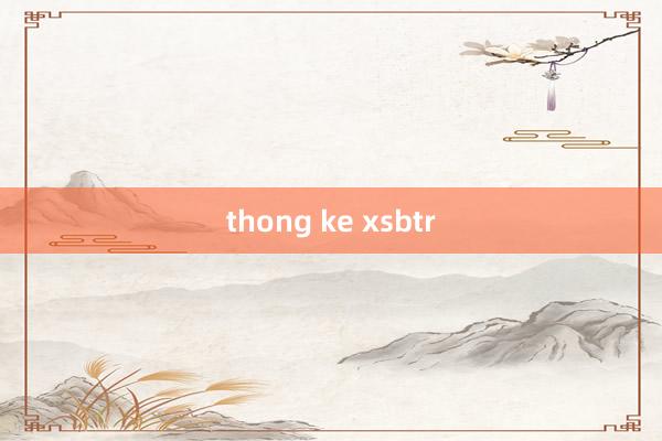 thong ke xsbtr