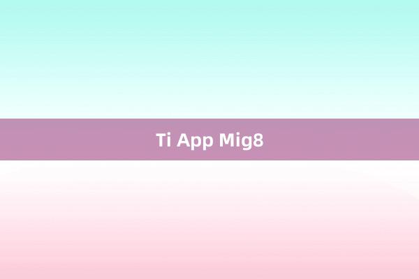 Ti App Mig8