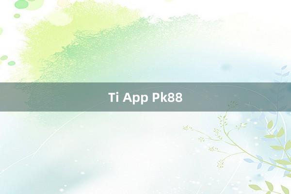 Ti App Pk88