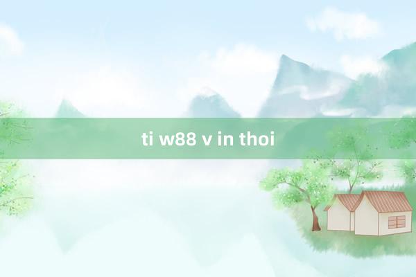 ti w88 v in thoi