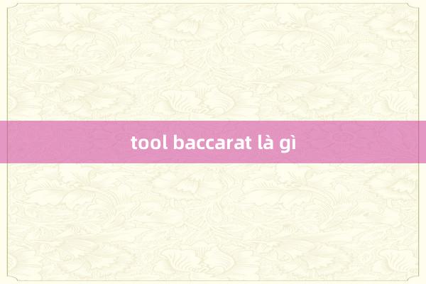 tool baccarat là gì