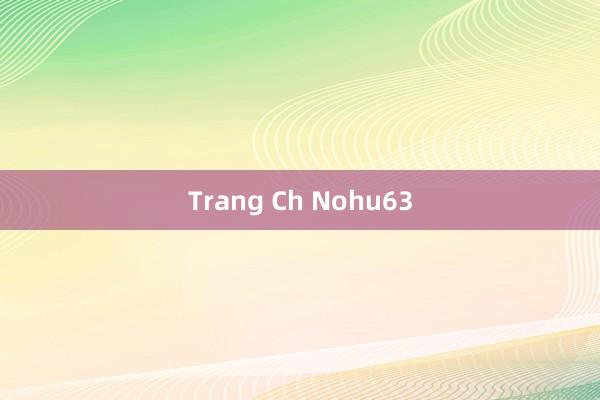 Trang Ch Nohu63