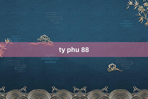 ty phu 88