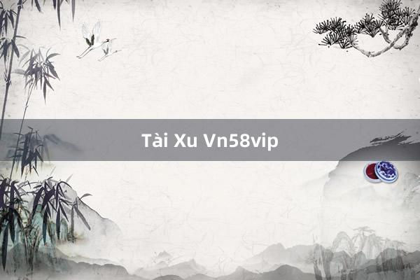 Tài Xu Vn58vip