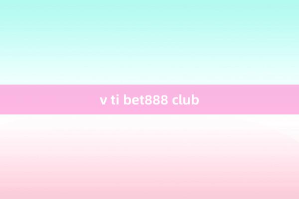 v ti bet888 club