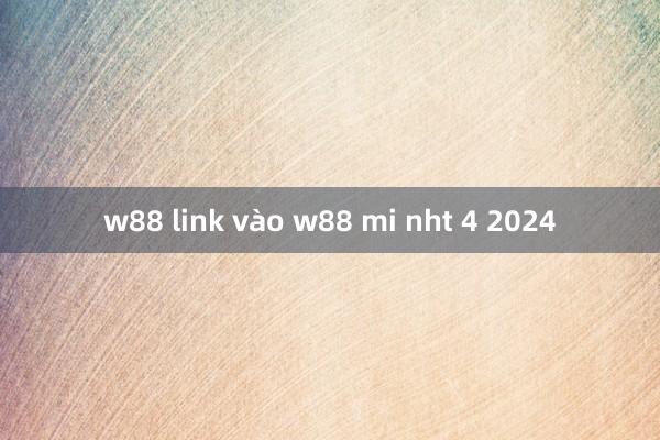 w88 link vào w88 mi nht 4 2024