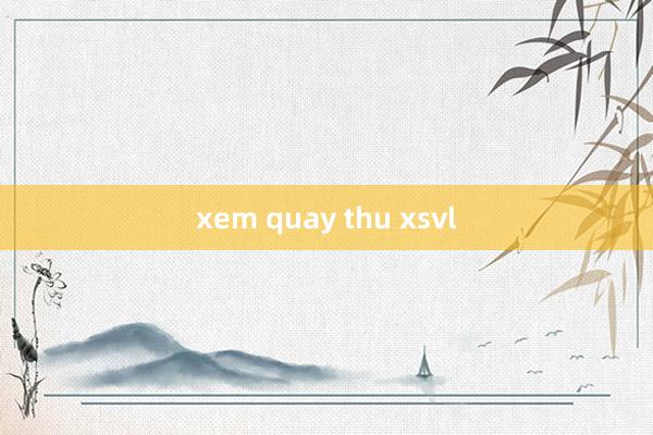 xem quay thu xsvl