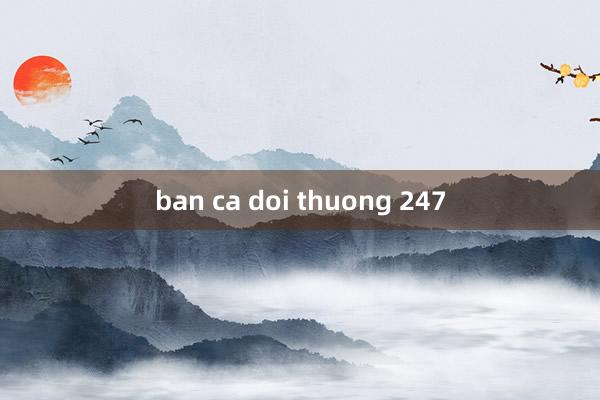 ban ca doi thuong 247