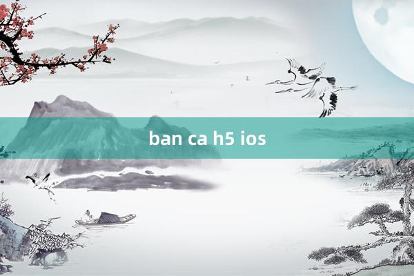 ban ca h5 ios