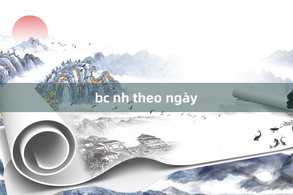 bc nh theo ngày