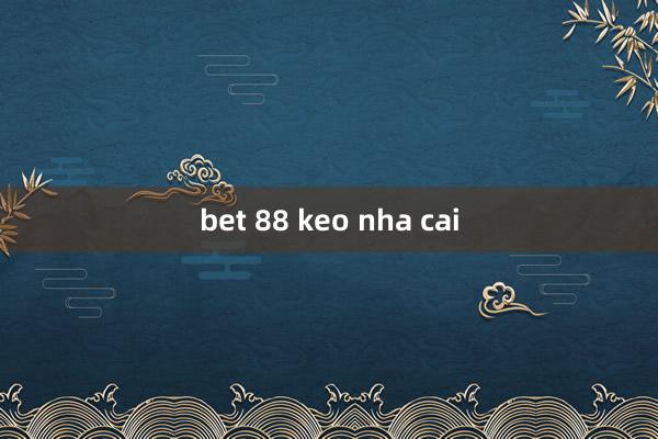 bet 88 keo nha cai