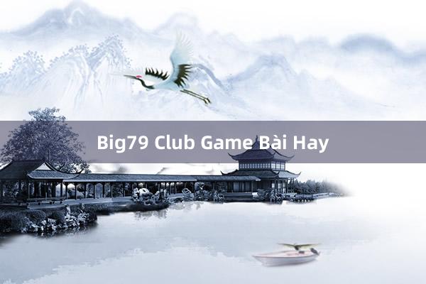 Big79 Club Game Bài Hay