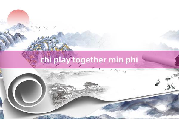 chi play together min phí