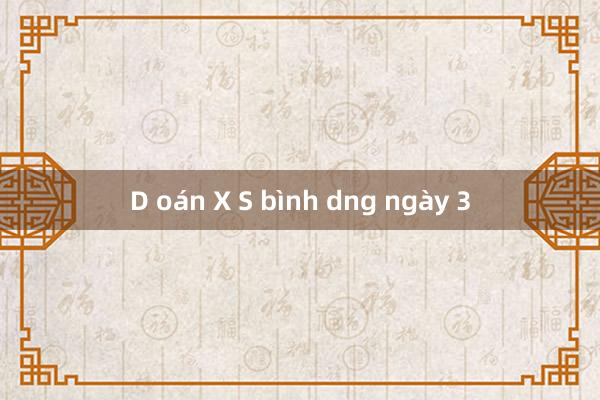 D oán X S bình dng ngày 3