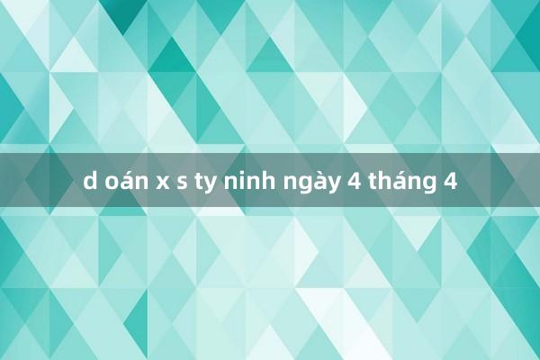 d oán x s ty ninh ngày 4 tháng 4