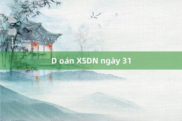 D oán XSDN ngày 31