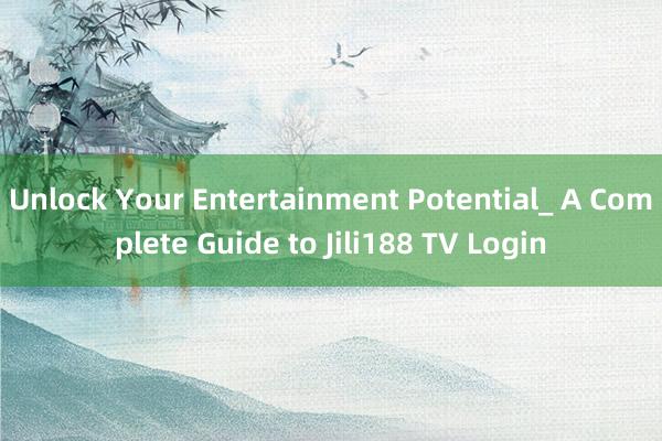 Unlock Your Entertainment Potential_ A Complete Guide to Jili188 TV Login