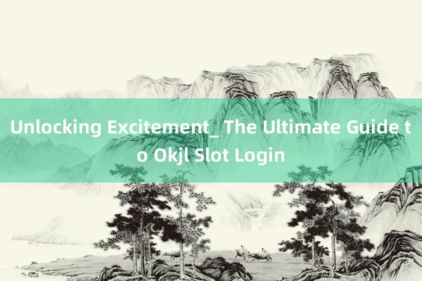 Unlocking Excitement_ The Ultimate Guide to Okjl Slot Login