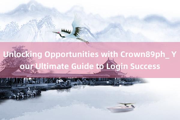 Unlocking Opportunities with Crown89ph_ Your Ultimate Guide to Login Success