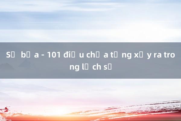 Sử bịa - 101 điều chưa từng xảy ra trong lịch sử