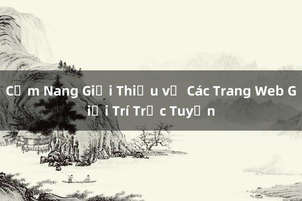 Cẩm Nang Giới Thiệu về Các Trang Web Giải Trí Trực Tuyến