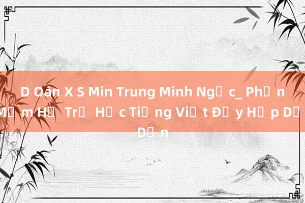 D Oán X S Min Trung Minh Ngọc_ Phần Mềm Hỗ Trợ Học Tiếng Việt Đầy Hấp Dẫn