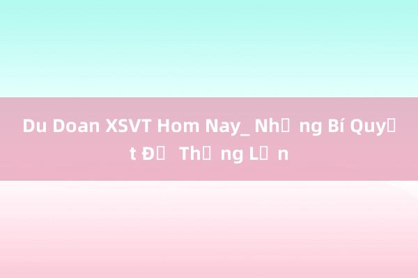 Du Doan XSVT Hom Nay_ Những Bí Quyết Để Thắng Lớn