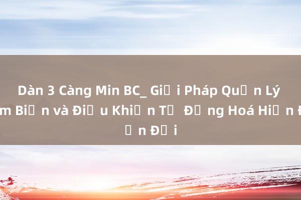 Dàn 3 Càng Min BC_ Giải Pháp Quản Lý Cảm Biến và Điều Khiển Tự Động Hoá Hiện Đại