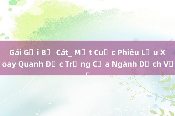 Gái Gọi Bể Cát_ Một Cuộc Phiêu Lưu Xoay Quanh Đặc Trưng Của Ngành Dịch Vụ