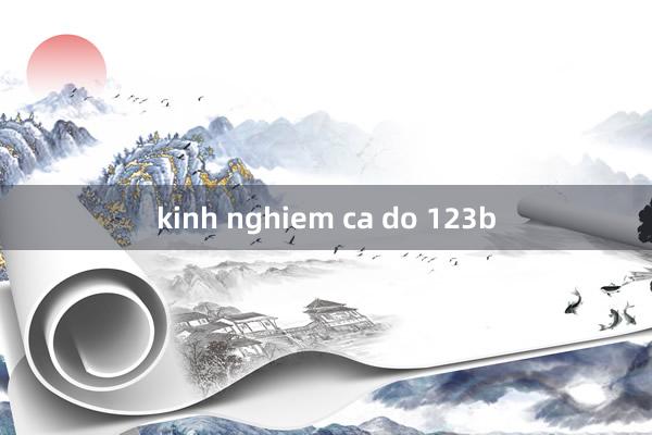 kinh nghiem ca do 123b