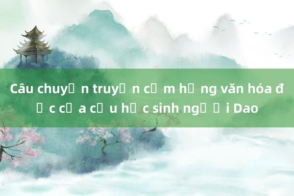 Câu chuyện truyền cảm hứng văn hóa đọc của cậu học sinh người Dao