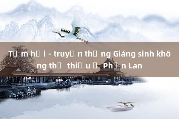 Tắm hơi - truyền thống Giáng sinh không thể thiếu ở Phần Lan