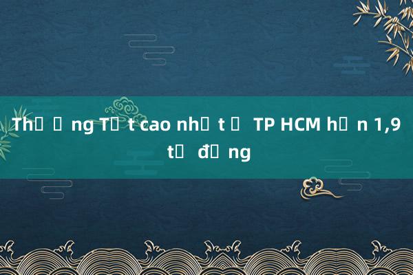 Thưởng Tết cao nhất ở TP HCM hơn 1，9 tỷ đồng