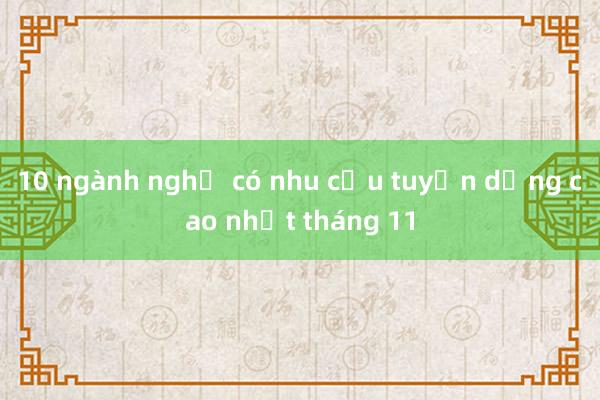 10 ngành nghề có nhu cầu tuyển dụng cao nhất tháng 11