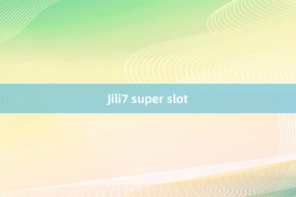 Jili7 super slot